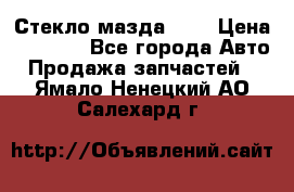 Стекло мазда 626 › Цена ­ 1 000 - Все города Авто » Продажа запчастей   . Ямало-Ненецкий АО,Салехард г.